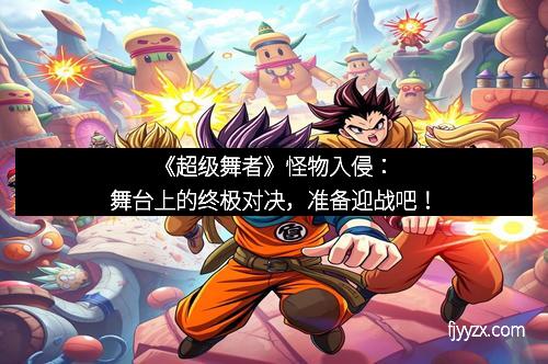 《超级舞者》怪物入侵：舞台上的终极对决，准备迎战吧！